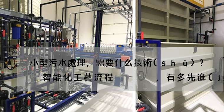 小型污水處理，需要什么技術(shù)？ 智能化工藝流程，有多先進(jìn)？